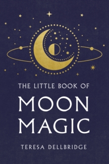 The Little Book Of Moon Magic : Capture the magic of the moon, transform your life, Hardback Book The Little Book Of Moon Magic : Capture the magic of the moon, transform your life, Hardback Book