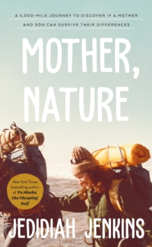 Mother, Nature : A 5,000 Mile Journey to Discover if a Mother and Son Can Survive Their Differences