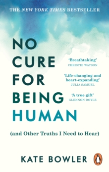 No Cure For Being Human : (and Other Truths I Need To Hear)