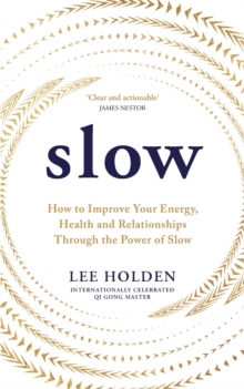 Slow : How To Improve Your Energy, Health And Relationships Through The Power Of Slow