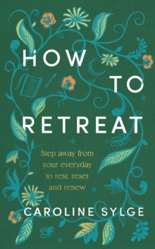 How to Retreat : Step away from your everyday to rest, reset and renew