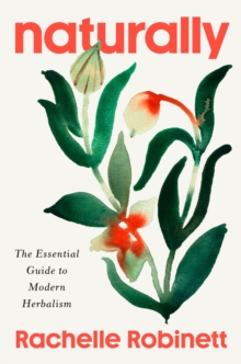 Ebury Publishing Naturally , The Essential Guide To Modern Herbalism