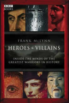 Heroes and Villains : Inside the Minds of the Greatest Warriors in History, Hardback Book Heroes and Villains : Inside the Minds of the Greatest Warriors in History, Hardback Book