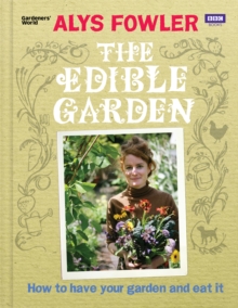 The Edible Garden : How to Have Your Garden and Eat It