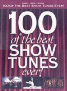 100 of the Best Show Tunes Ever! : Arranged for Piano, Voice and Guitar, Paperback Book 100 of the Best Show Tunes Ever! : Arranged for Piano, Voice and Guitar, Paperback Book