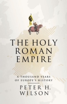 The Holy Roman Empire: A Thousand Years Of Europe's History, Hardback Book The Holy Roman Empire: A Thousand Years Of Europe's History, Hardback Book