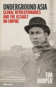 Underground Asia : Global Revolutionaries and the Assault on Empire, Hardback Book Underground Asia : Global Revolutionaries and the Assault on Empire, Hardback Book