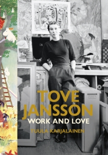 Tove Jansson : Work and Love, Hardback Book Tove Jansson : Work and Love, Hardback Book