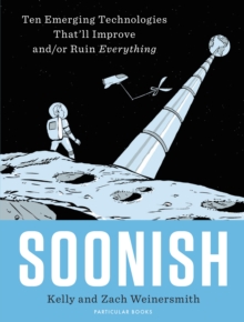 Soonish : Ten Emerging Technologies That Will Improve and/or Ruin Everything, Hardback Book Soonish : Ten Emerging Technologies That Will Improve and/or Ruin Everything, Hardback Book