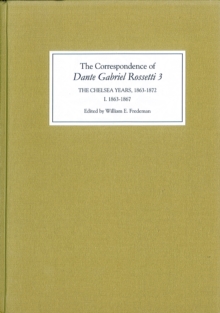 The Correspondence of Dante Gabriel Rossetti 3 : The Chelsea Years, 1863-1872: Prelude to Crisis I. 1863-1867