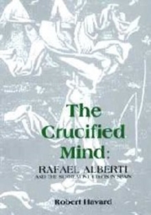 The Crucified Mind : Rafael Alberti and the Surrealist Ethos in Spain