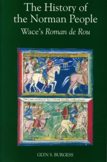 The History of the Norman People : Wace's <I>Roman de Rou</I>