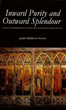 Inward Purity and Outward Splendour : Death and Remembrance in the Deanery of Dunwich, Suffolk, 1370-1547