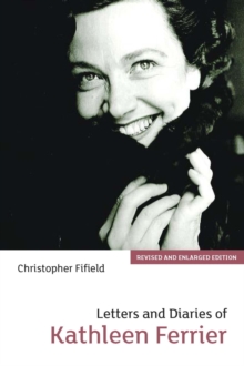 Letters and Diaries of Kathleen Ferrier : Revised and Enlarged Edition