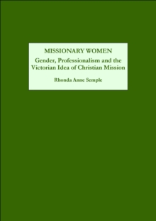 Missionary Women : Gender, Professionalism and the Victorian Idea of Christian Mission