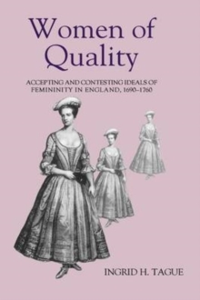 Women of Quality : Accepting and Contesting Ideals of Femininity in England, 1690-1760