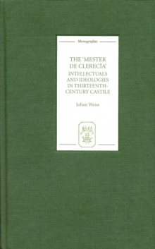 The <I>Mester de Clerecia</I>: Intellectuals and Ideologies in Thirteenth-Century Castile