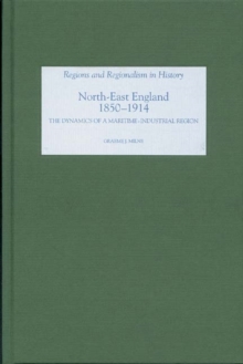 North East England, 1850-1914 : The Dynamics of a Maritime-Industrial Region