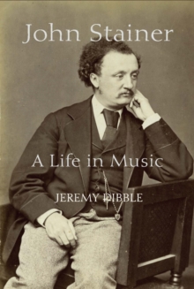 John Stainer : A Life in Music