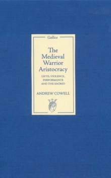 The Medieval Warrior Aristocracy : Gifts, Violence, Performance, and the Sacred