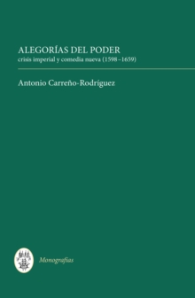 Alegorias del poder : crisis imperial y comedia nueva (1598-1659)