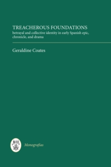 Treacherous Foundations : Betrayal and Collective Identity in Early Spanish Epic, Chronicle, and Drama