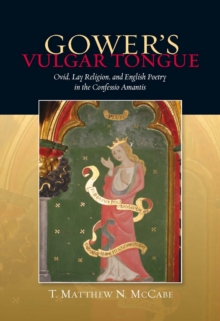 Gower's Vulgar Tongue: Ovid, Lay Religion, and English Poetry in the <I>Confessio Amantis</I>