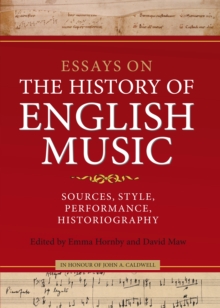 Essays on the History of English Music in Honour of John Caldwell : Sources, Style, Performance, Historiography