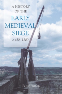 A History of the Early Medieval Siege, c.450-1200