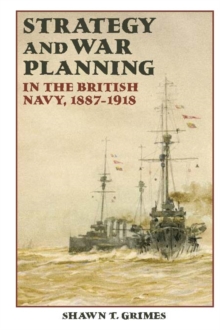 Strategy and War Planning in the British Navy, 1887-1918