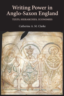 Writing Power in Anglo-Saxon England : Texts, Hierarchies, Economies