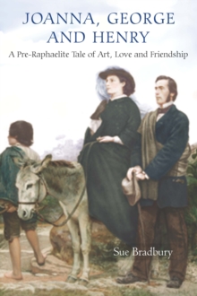 Joanna, George, and Henry : A Pre-Raphaelite Tale of Art, Love and Friendship