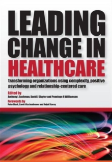 Leading Change in Healthcare : Transforming Organizations Using Complexity, Positive Psychology and Relationship-Centered Care, Paperback Book Leading Change in Healthcare : Transforming Organizations Using Complexity, Positive Psychology and Relationship-Centered Care, Paperback Book
