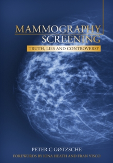 Mammography Screening: Truth, Lies and Controversy : truth, lies and controversy