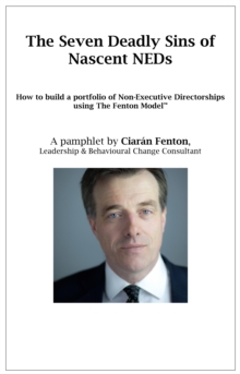 The Seven Deadly Sins of Nascent NEDs: How to build a portfolio of Non-Executive Directorships using The Fenton Model : How to build a portfolio of Non-Executive Directorships using The Fenton Model