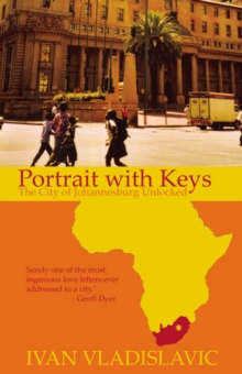 Portrait With Keys : The City Of Johannesburg Unlocked