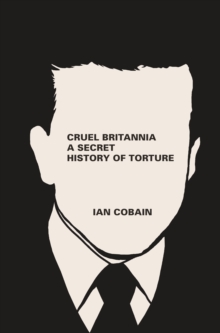 Cruel Britannia : A Secret History of Torture