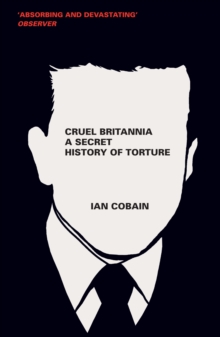 Cruel Britannia : A Secret History Of Torture