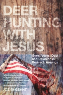 Deer Hunting With Jesus : Guns, Votes, Debt And Delusion In Redneck America