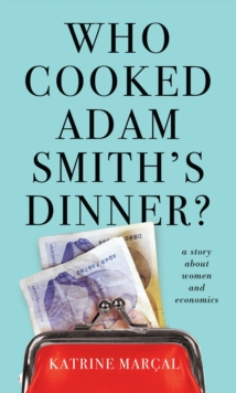 Who Cooked Adam Smith's Dinner? : A Story About Women and Economics, Paperback Book Who Cooked Adam Smith's Dinner? : A Story About Women and Economics, Paperback Book