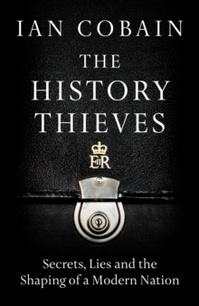 The History Thieves : Secrets, Lies and the Shaping of a Modern Nation, Hardback Book The History Thieves : Secrets, Lies and the Shaping of a Modern Nation, Hardback Book