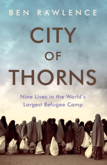 City of Thorns : Nine Lives in the World's Largest Refugee Camp, Paperback Book City of Thorns : Nine Lives in the World's Largest Refugee Camp, Paperback Book