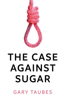 The Case Against Sugar, Paperback Book The Case Against Sugar, Paperback Book