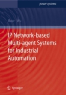 IP Network-based Multi-agent Systems for Industrial Automation : Information Management, Condition Monitoring and Control of Power Systems