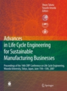 Advances in Life Cycle Engineering for Sustainable Manufacturing Businesses : Proceedings of the 14th CIRP Conference on Life Cycle Engineering, Waseda University, Tokyo, Japan, June 11th-13th, 2007