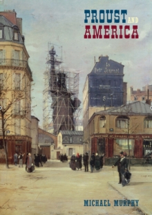 Proust and America : The Influence of American Art, Culture, and Literature on A la recherche du temps perdu, Hardback Book Proust and America : The Influence of American Art, Culture, and Literature on A la recherche du temps perdu, Hardback Book