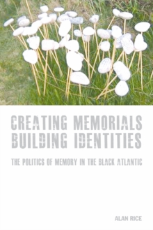 Creating Memorials, Building Identities : The Politics of Memory in the Black Atlantic, Paperback / softback Book Creating Memorials, Building Identities : The Politics of Memory in the Black Atlantic, Paperback / softback Book