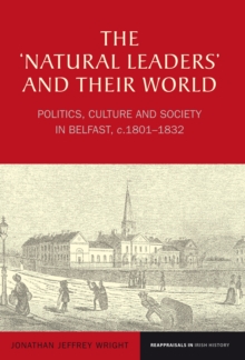 The `Natural Leaders' and their World : Politics, Culture and Society in Belfast, c. 1801-1832, Hardback Book The `Natural Leaders' and their World : Politics, Culture and Society in Belfast, c. 1801-1832, Hardback Book
