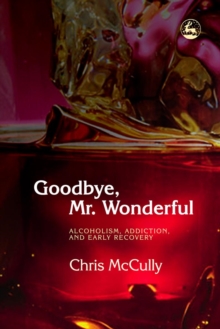 Goodbye, Mr. Wonderful : Alcoholism, Addiction and Early Recovery