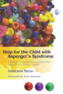 Help for the Child with Asperger's Syndrome : A Parent's Guide to Negotiating the Social Service Maze